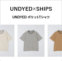 UNDYED×SHIPS　“染めない”から生まれる自然な風合い。無染色クルーネックTシャツが登場